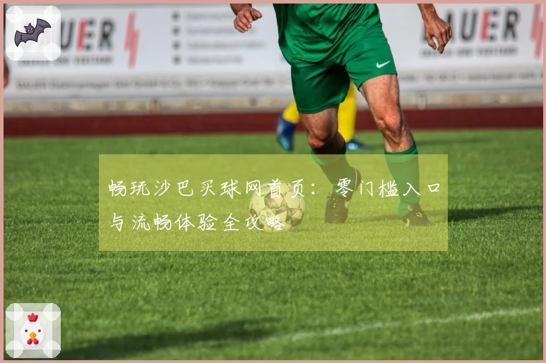 畅玩沙巴买球网首页：零门槛入口与流畅体验全攻略